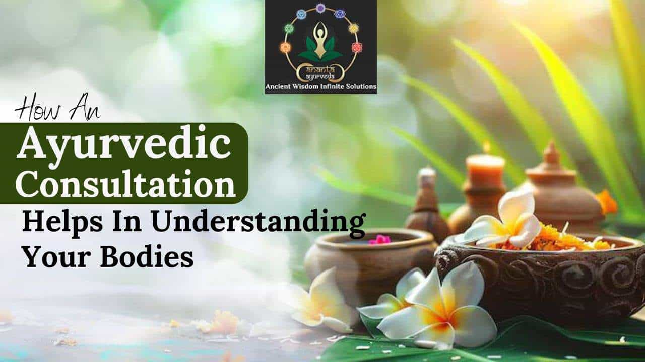 How An Ayurvedic Consultation Helps In Understanding Your Bodies